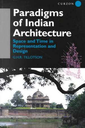 Paradigms of Indian Architecture: Space and Time in Representation and Design de G. H. R. Tillotson