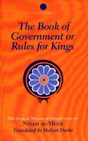 The Book of Government or Rules for Kings: The Siyar al Muluk or Siyasat-nama of Nizam al-Mulk de Hubert Darke