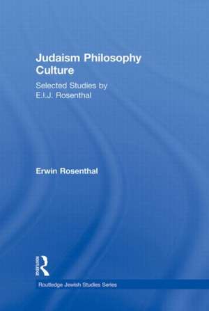 Judaism, Philosophy, Culture: Selected Studies by E. I. J. Rosenthal de Erwin Rosenthal