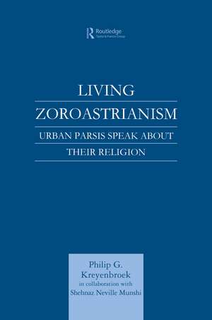 Living Zoroastrianism: Urban Parsis Speak about their Religion de Philip G. Kreyenbroek