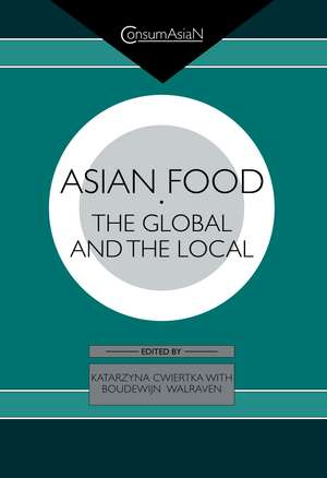 Asian Food: The Global and the Local de Katarzyna J. Cwiertka