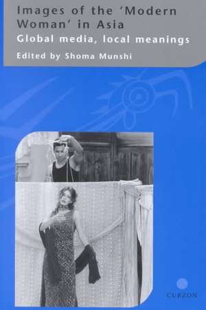 Images of the Modern Woman in Asia: Global Media, Local Meanings de Shoma Munshi