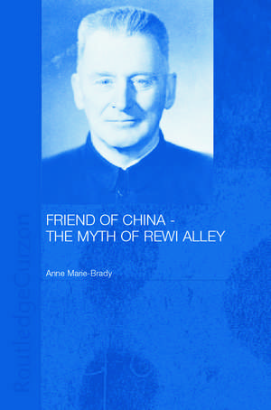 Friend of China - The Myth of Rewi Alley de Anne- Marie Brady