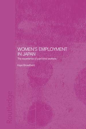 Women's Employment in Japan: The Experience of Part-time Workers de Kaye Broadbent