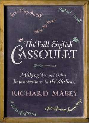 The Full English Cassoulet: Making Do In The Kitchen de Richard Mabey