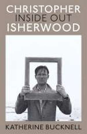 Christopher Isherwood Inside Out de Katherine Bucknell