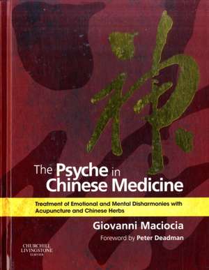 The Psyche in Chinese Medicine: Treatment of Emotional and Mental Disharmonies with Acupuncture and Chinese Herbs de Giovanni Maciocia