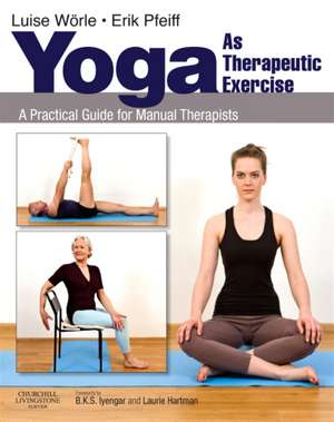 Yoga as Therapeutic Exercise: A Practical Guide for Manual Therapists de Luise Worle