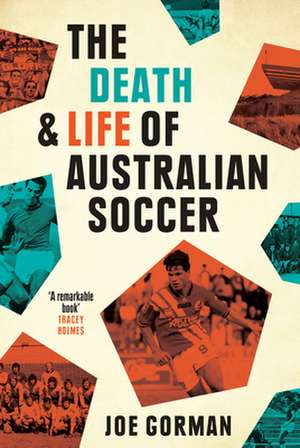 The Death and Life of Australian Soccer de Joe Gorman