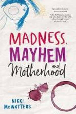 Madness, Mayhem and Motherhood de Nikki McWatters