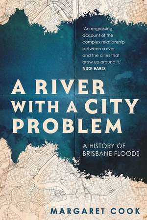 A River with a City Problem: A History of Brisbane Floods de Margaret Cook