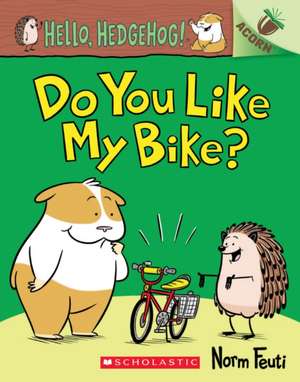 Hello, Hedgehog: Do You Like My Bike? de Norm Feuti