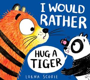 I Would Rather Hug A Tiger (PB) de Lorna Scobie