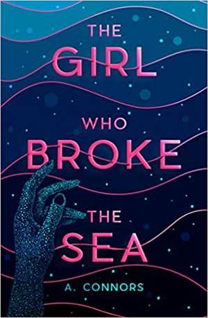 The Girl Who Broke the Sea de A. Connors