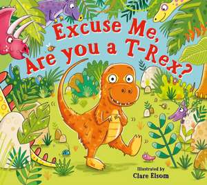 Excuse Me, Are You a T-Rex? de Clare Elsom