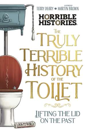 The Truly Terrible History of the Toilet-Flush with Facts de Terry Deary