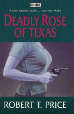 Deadly Rose of Texas de Robert T. Price