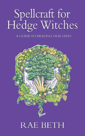 Spellcraft for Hedge Witches de Rae Beth