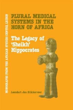 Plural Medical Systems In The Horn Of Africa: The Legacy Of Sheikh Hippocrates de Leendert Jan Slikkerveer