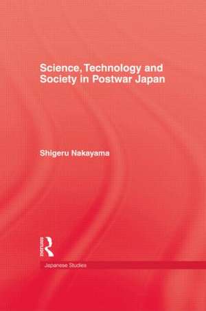 Science, Technology and Society in Postwar Japan de Shigeru Nakayama