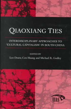 Qiaoxiang Ties: Interdisciplinary Approaches to 'Cultural Capitalism' in South China de Leo Douw