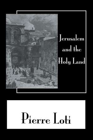 Jerusalem & The Holy Land de Pierre Loti