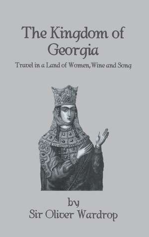 Kingdom Of Georgia: Travel in a Land of Women, Wine, and Song de Oliver Wardrop