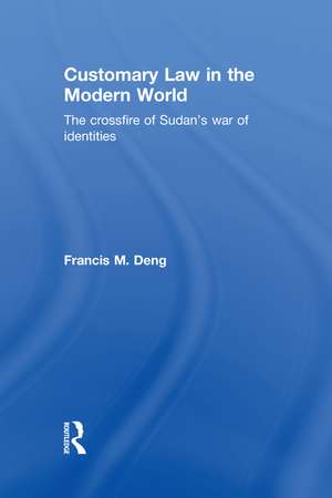 Customary Law in the Modern World: The Crossfire of Sudan's War of Identities de Francis Deng