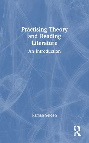 Practising Theory and Reading Literature: An Introduction de Raman Selden