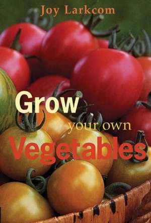 Grow Your Own Vegetables de Joy Larkcom