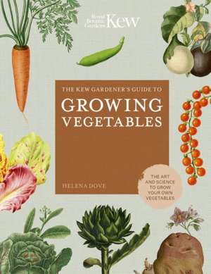 The Kew Gardener's Guide to Growing Vegetables de Helena Dove