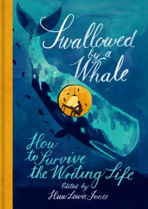 Swallowed by a Whale: How to Survive the Writing Life de Huw Lewis-Jones