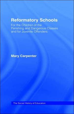 Reformatory Schools (1851): For the Children of the Perishing and Dangerous Classes and for Juvenile Offenders de Mary Carpenter