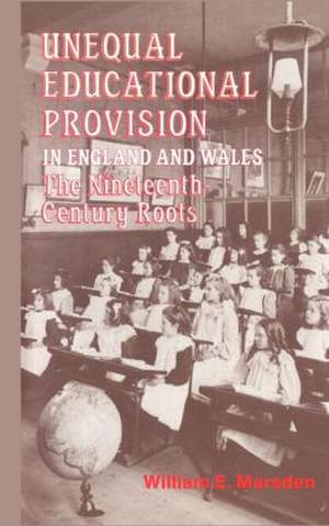 Unequal Educational Provision in England and Wales: The Nineteenth-century Roots de W.E. Marsden