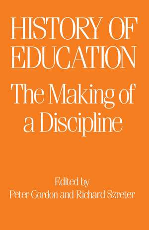 The History of Education: The Making of a Discipline de Peter Gordon