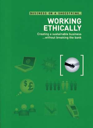 Working Ethically: Creating a Sustainable Business ...Without Breaking the Bank de Nick Kettles