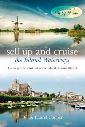 Sell Up and Cruise the Inland Waterways: How to Get the Most Out of the Inland Cruising Lifestyle de Bill Cooper