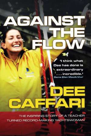 Against the Flow: The inspiring story of a teacher turned record-breaking yachtswoman de Dee Caffari