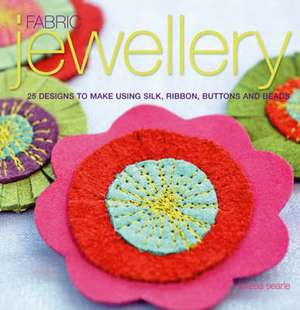 Fabric Jewellery: 25 Designs to Make Using Silk, Ribbon, Buttons and Beads de Teresa Searle