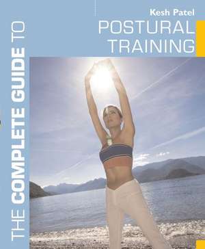 The Complete Guide to Postural Training de Kesh Patel