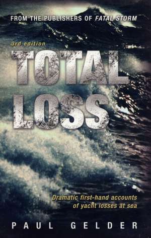 Total Loss: Dramatic First-Hand Accounts of Yacht Losses at Sea de Paul Gelder