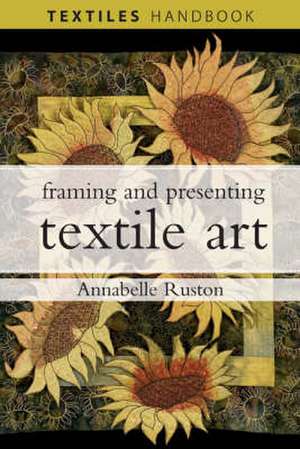 Framing and Presenting Textile Art de Annabelle Ruston