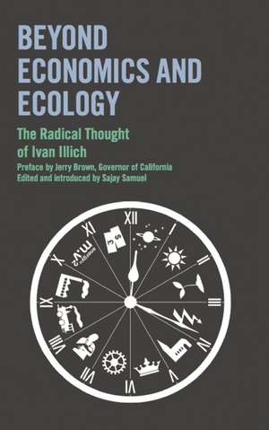 Beyond Economics and Ecology: The Radical Thought of Ivan Illich de Jerry Brown