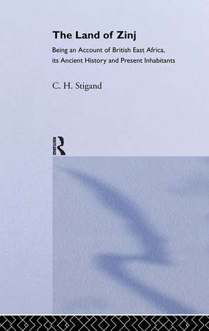 The Land of Zinj: Being an Account of British East Africa, its Ancient History and Present Inhabitants de C.H. Stigland