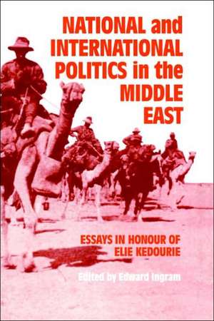 National and International Politics in the Middle East: Essays in Honour of Elie Kedourie de Edward Ingram