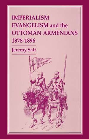 Imperialism, Evangelism and the Ottoman Armenians, 1878-1896 de Jeremy Salt