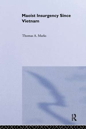 Maoist Insurgency Since Vietnam de Thomas A. Marks