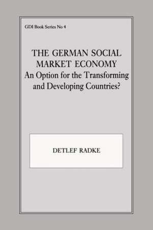 The German Social Market Economy: An Option for the Transforming and Developing Countries de Detlef Radke