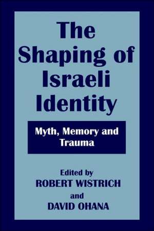 The Shaping of Israeli Identity: Myth, Memory and Trauma de Robert Wistrich