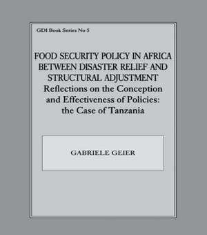 Food Security Policy in Africa Between Disaster Relief and Structural Adjustment: Reflections on the Conception and Effectiveness of Policies; the case of Tanzania de Gabriele Geier